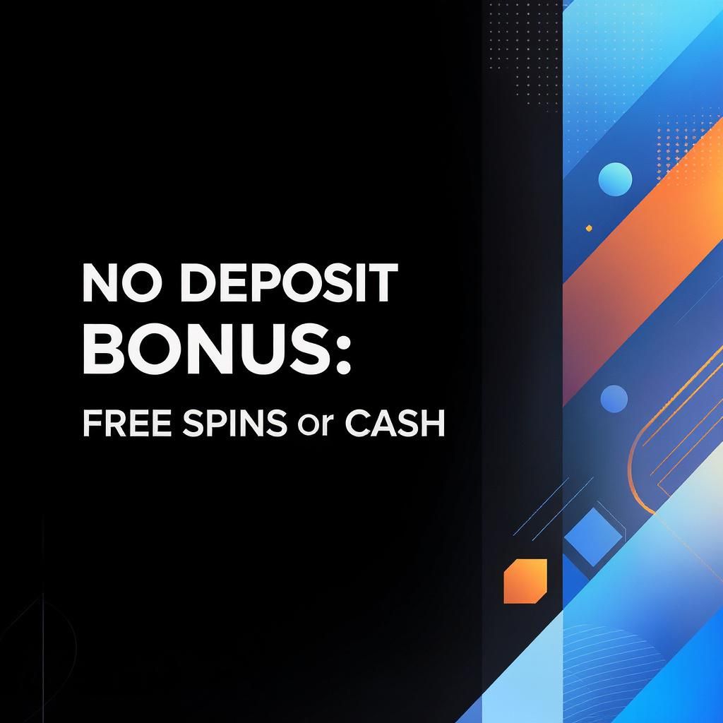 No Deposit Bonus: Free Spins or Cash No Deposit Bonus: Free Spins or Cash